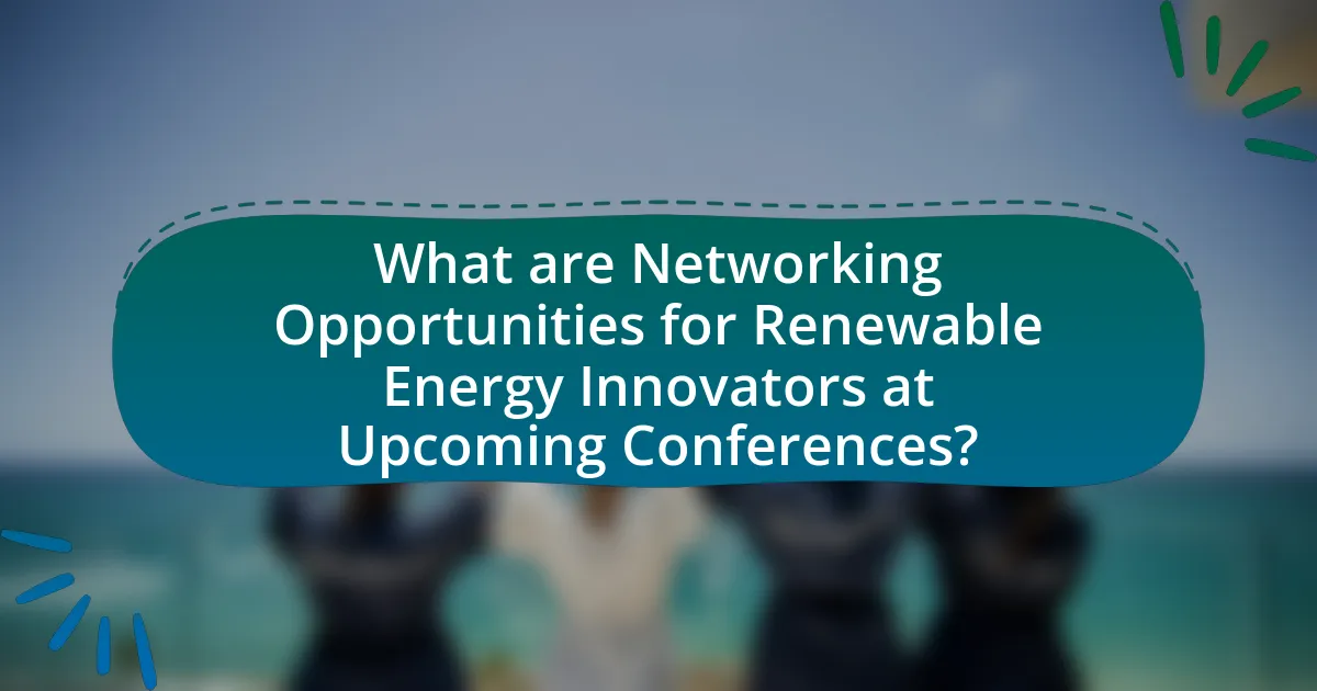 What are Networking Opportunities for Renewable Energy Innovators at Upcoming Conferences?