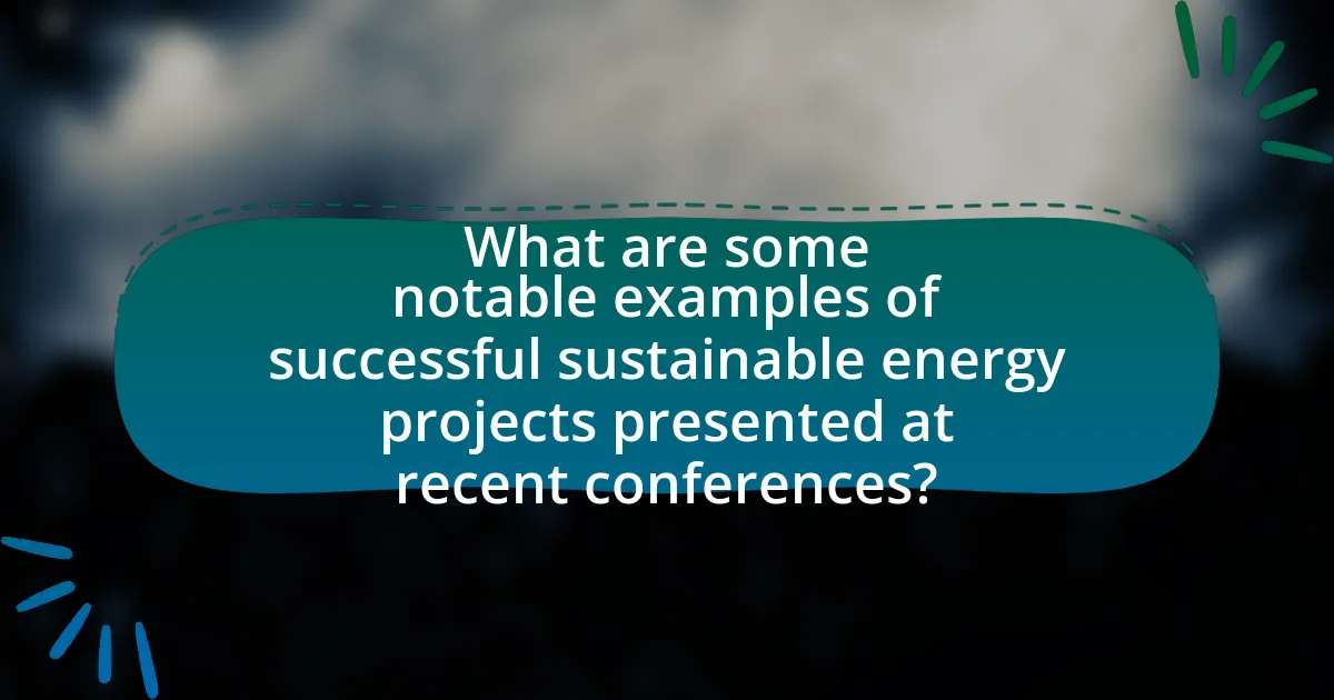 What are some notable examples of successful sustainable energy projects presented at recent conferences?
