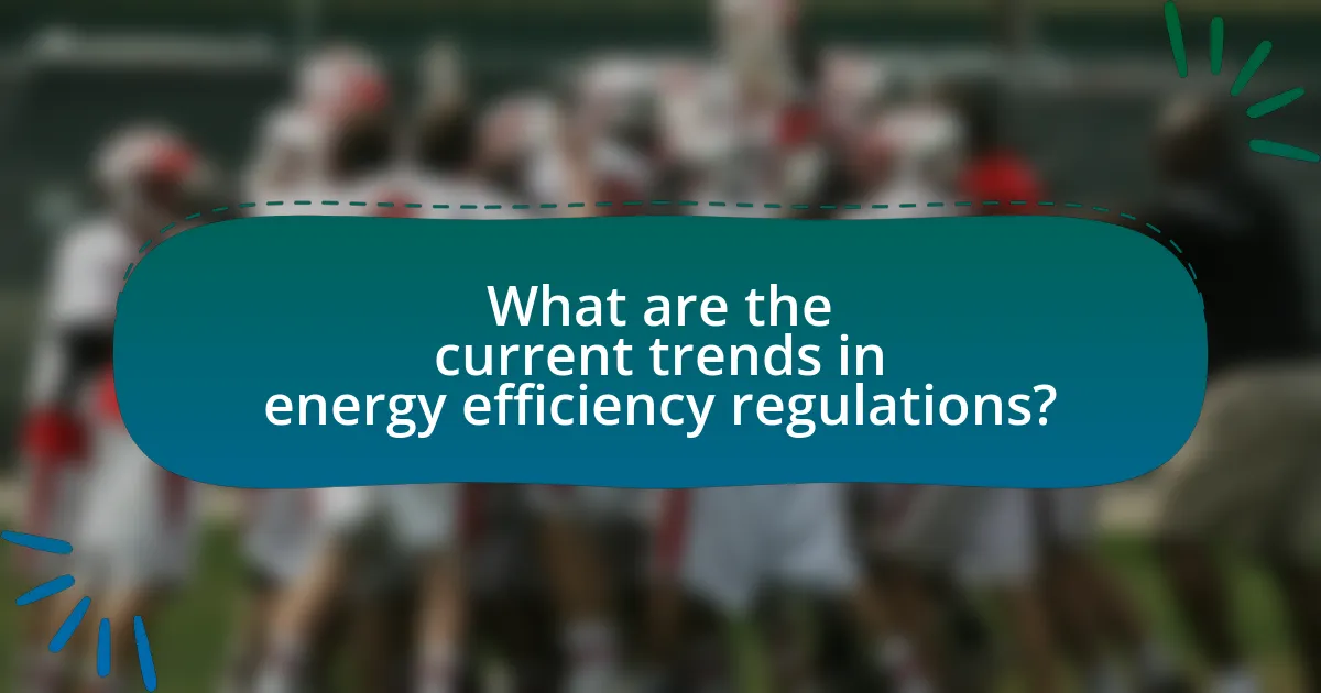 What are the current trends in energy efficiency regulations?