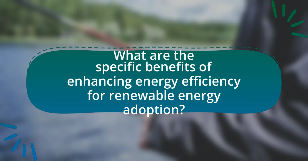 What are the specific benefits of enhancing energy efficiency for renewable energy adoption?